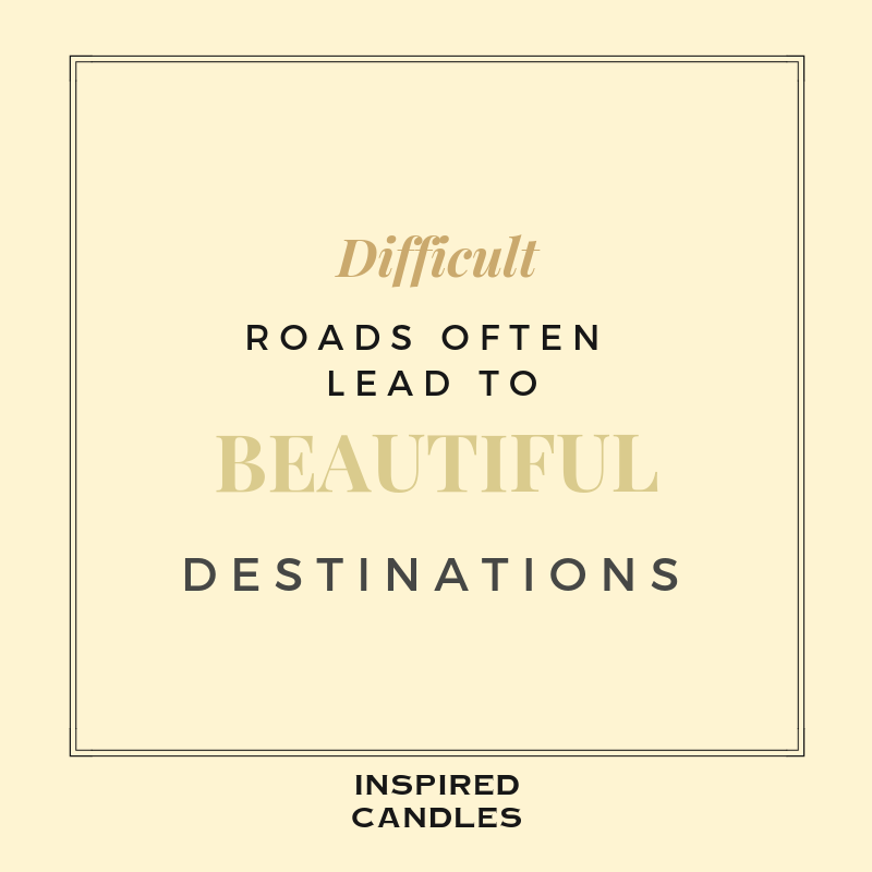 Difficult roads can lead to beautiful destinations